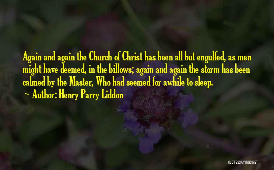 Henry Parry Liddon Quotes: Again And Again The Church Of Christ Has Been All But Engulfed, As Men Might Have Deemed, In The Billows;