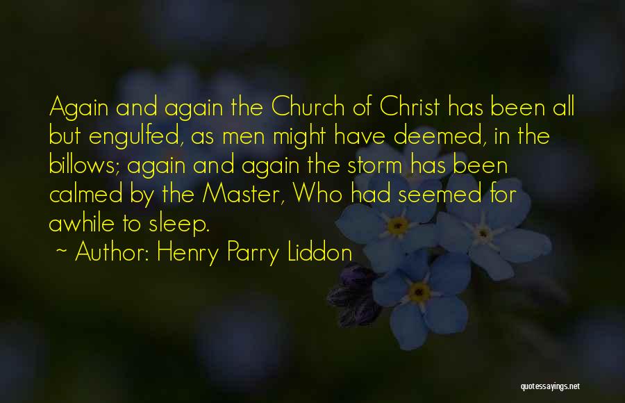 Henry Parry Liddon Quotes: Again And Again The Church Of Christ Has Been All But Engulfed, As Men Might Have Deemed, In The Billows;