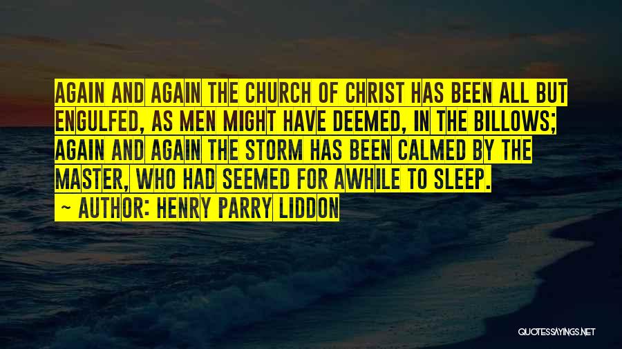 Henry Parry Liddon Quotes: Again And Again The Church Of Christ Has Been All But Engulfed, As Men Might Have Deemed, In The Billows;