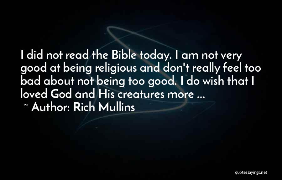 Rich Mullins Quotes: I Did Not Read The Bible Today. I Am Not Very Good At Being Religious And Don't Really Feel Too