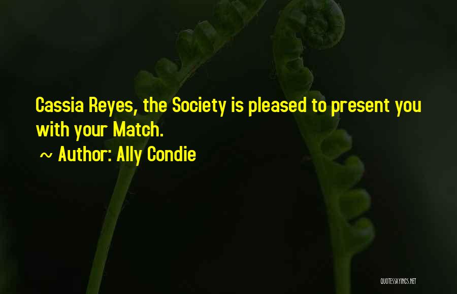 Ally Condie Quotes: Cassia Reyes, The Society Is Pleased To Present You With Your Match.