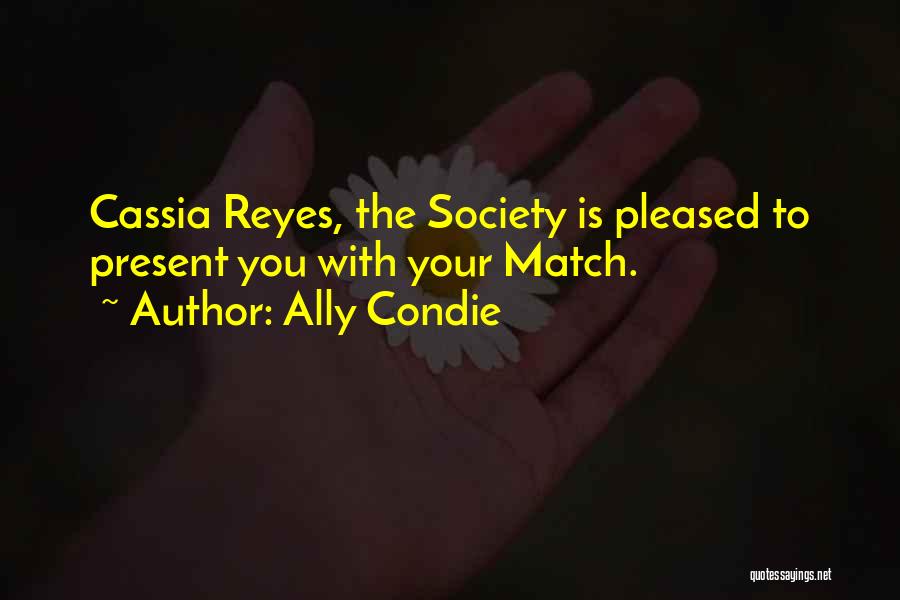 Ally Condie Quotes: Cassia Reyes, The Society Is Pleased To Present You With Your Match.