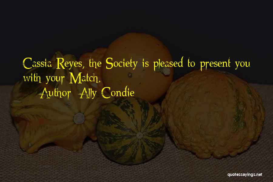 Ally Condie Quotes: Cassia Reyes, The Society Is Pleased To Present You With Your Match.