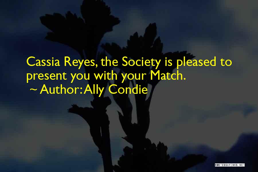 Ally Condie Quotes: Cassia Reyes, The Society Is Pleased To Present You With Your Match.