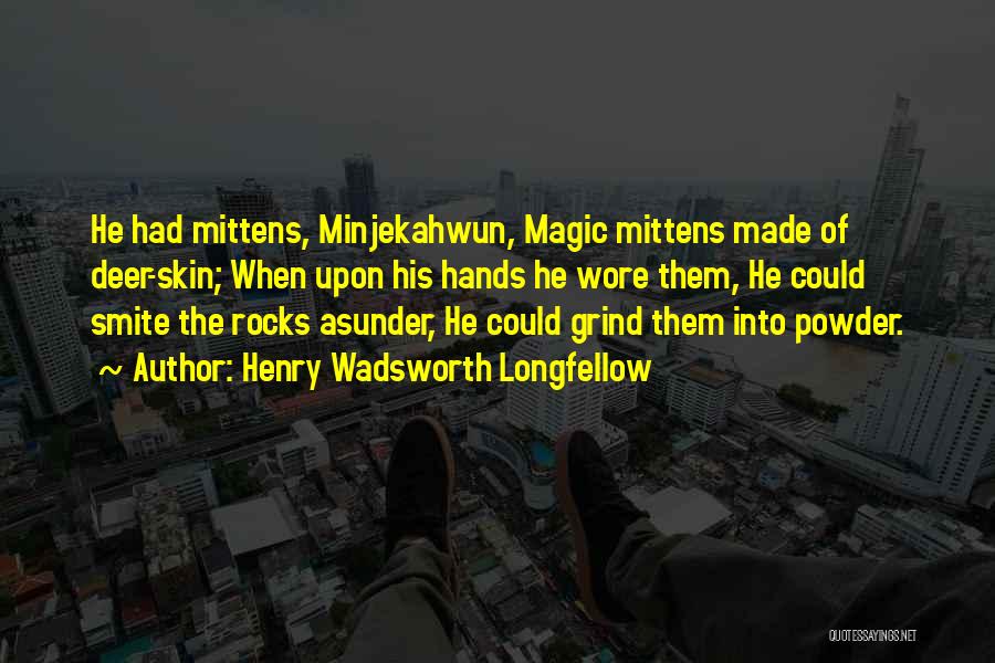 Henry Wadsworth Longfellow Quotes: He Had Mittens, Minjekahwun, Magic Mittens Made Of Deer-skin; When Upon His Hands He Wore Them, He Could Smite The
