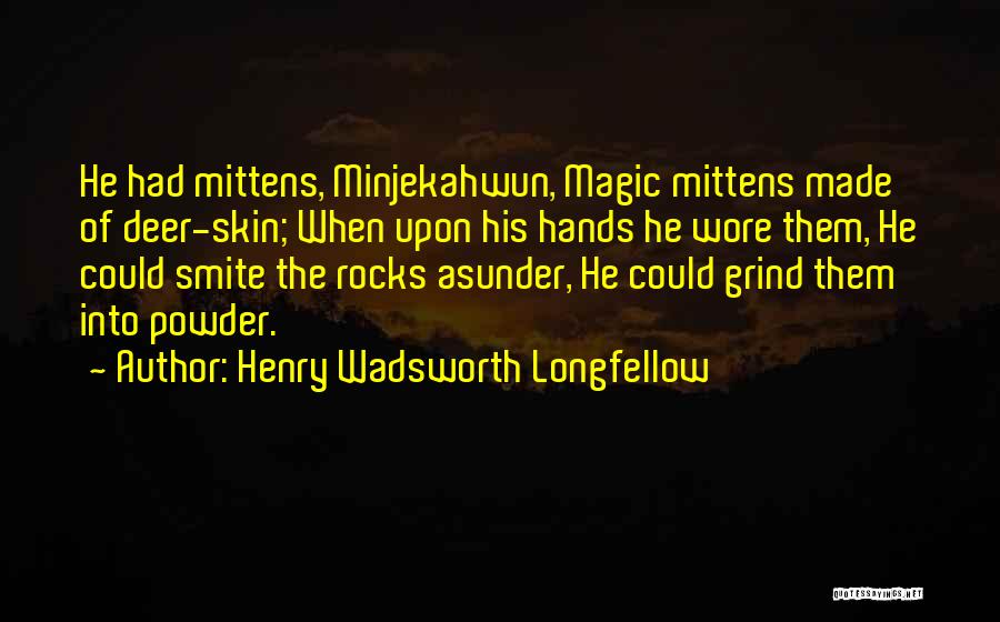 Henry Wadsworth Longfellow Quotes: He Had Mittens, Minjekahwun, Magic Mittens Made Of Deer-skin; When Upon His Hands He Wore Them, He Could Smite The
