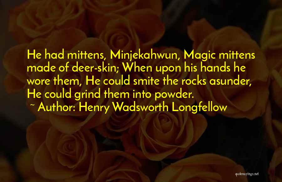 Henry Wadsworth Longfellow Quotes: He Had Mittens, Minjekahwun, Magic Mittens Made Of Deer-skin; When Upon His Hands He Wore Them, He Could Smite The