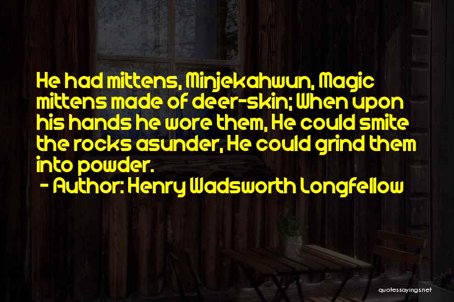 Henry Wadsworth Longfellow Quotes: He Had Mittens, Minjekahwun, Magic Mittens Made Of Deer-skin; When Upon His Hands He Wore Them, He Could Smite The