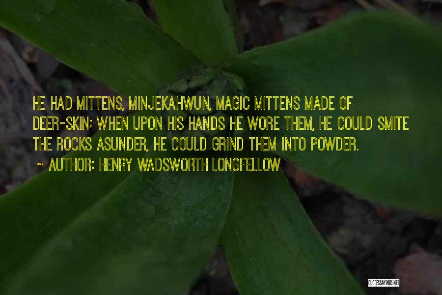 Henry Wadsworth Longfellow Quotes: He Had Mittens, Minjekahwun, Magic Mittens Made Of Deer-skin; When Upon His Hands He Wore Them, He Could Smite The