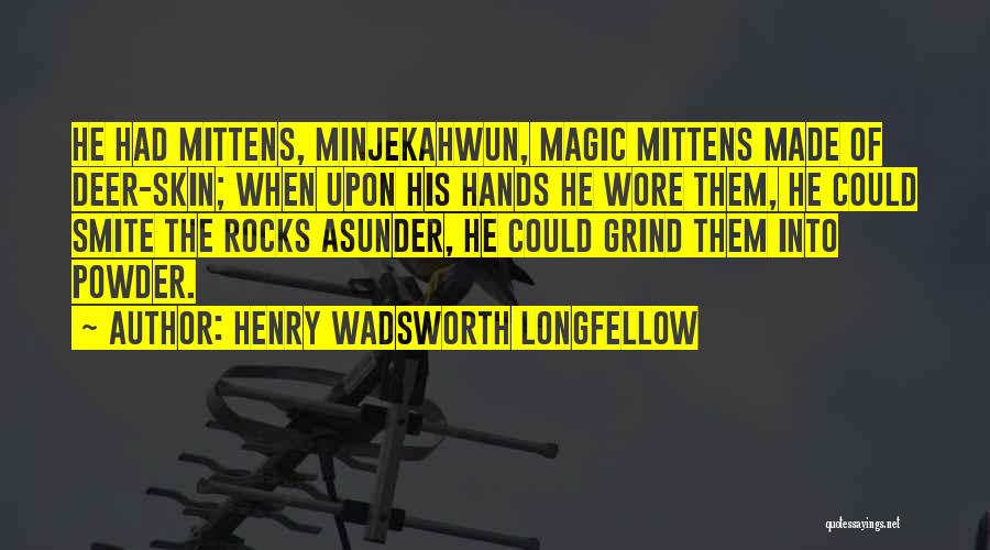 Henry Wadsworth Longfellow Quotes: He Had Mittens, Minjekahwun, Magic Mittens Made Of Deer-skin; When Upon His Hands He Wore Them, He Could Smite The
