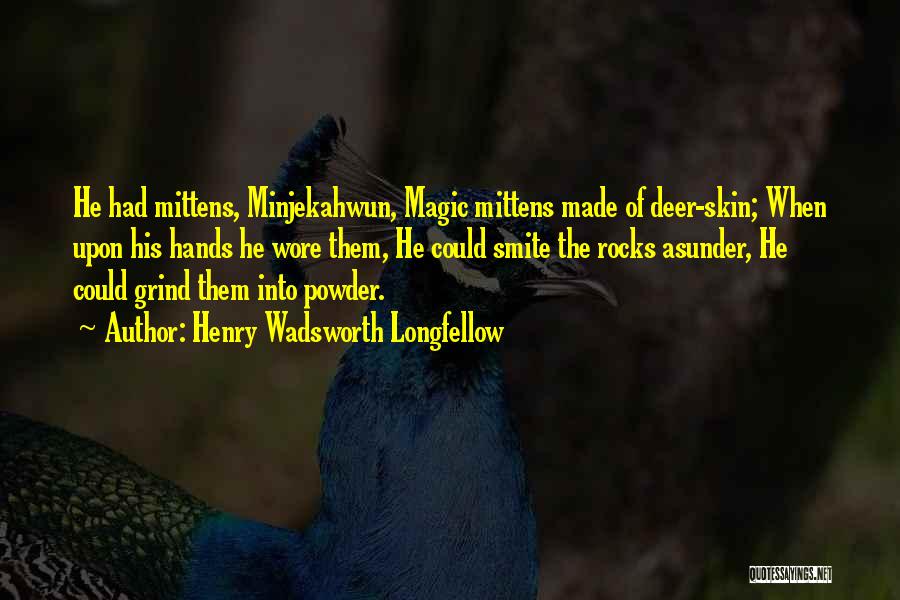 Henry Wadsworth Longfellow Quotes: He Had Mittens, Minjekahwun, Magic Mittens Made Of Deer-skin; When Upon His Hands He Wore Them, He Could Smite The