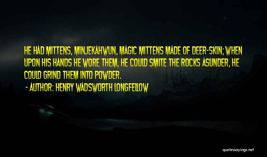 Henry Wadsworth Longfellow Quotes: He Had Mittens, Minjekahwun, Magic Mittens Made Of Deer-skin; When Upon His Hands He Wore Them, He Could Smite The