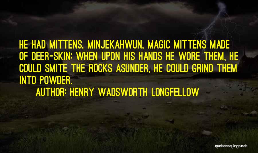 Henry Wadsworth Longfellow Quotes: He Had Mittens, Minjekahwun, Magic Mittens Made Of Deer-skin; When Upon His Hands He Wore Them, He Could Smite The
