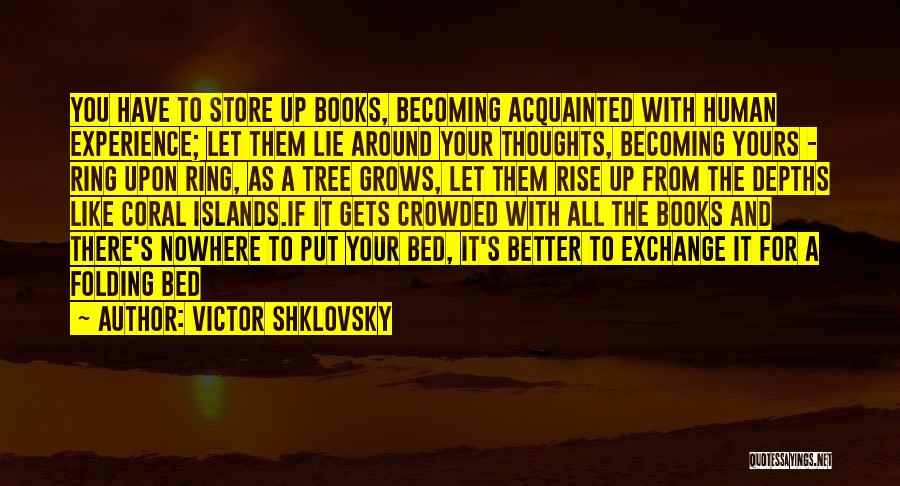 Victor Shklovsky Quotes: You Have To Store Up Books, Becoming Acquainted With Human Experience; Let Them Lie Around Your Thoughts, Becoming Yours -