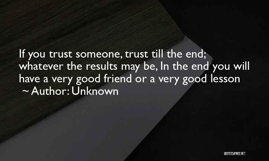 Unknown Quotes: If You Trust Someone, Trust Till The End; Whatever The Results May Be, In The End You Will Have A