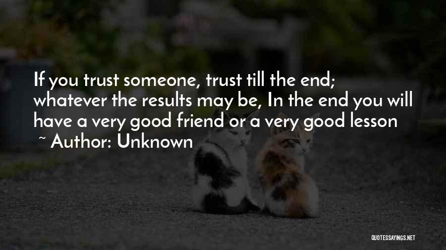 Unknown Quotes: If You Trust Someone, Trust Till The End; Whatever The Results May Be, In The End You Will Have A