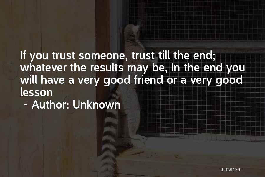 Unknown Quotes: If You Trust Someone, Trust Till The End; Whatever The Results May Be, In The End You Will Have A