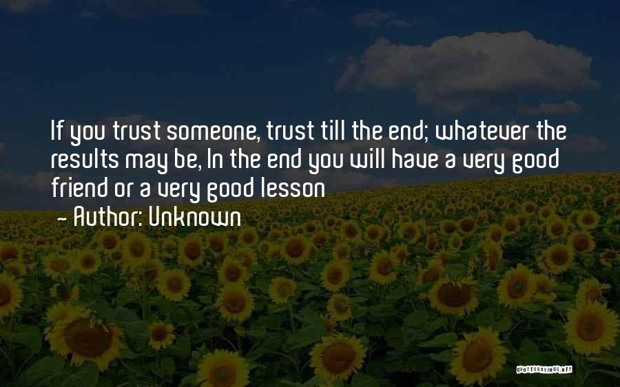 Unknown Quotes: If You Trust Someone, Trust Till The End; Whatever The Results May Be, In The End You Will Have A