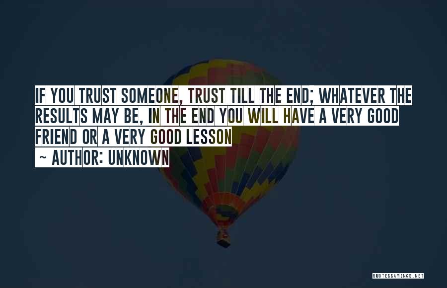 Unknown Quotes: If You Trust Someone, Trust Till The End; Whatever The Results May Be, In The End You Will Have A