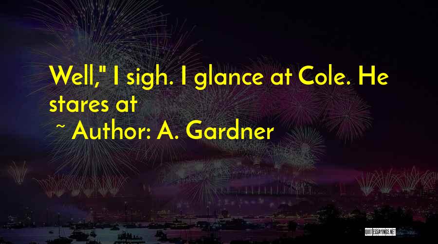 A. Gardner Quotes: Well, I Sigh. I Glance At Cole. He Stares At