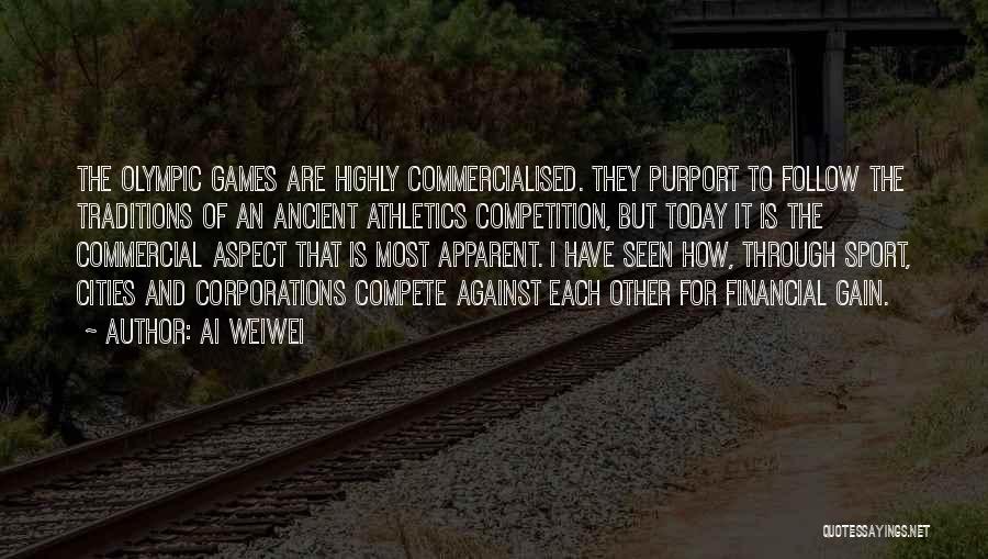 Ai Weiwei Quotes: The Olympic Games Are Highly Commercialised. They Purport To Follow The Traditions Of An Ancient Athletics Competition, But Today It