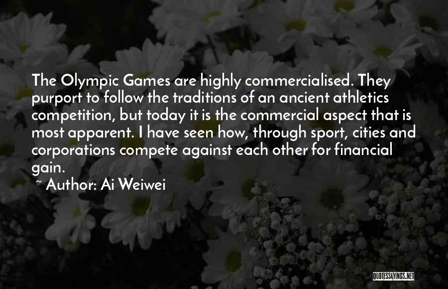 Ai Weiwei Quotes: The Olympic Games Are Highly Commercialised. They Purport To Follow The Traditions Of An Ancient Athletics Competition, But Today It