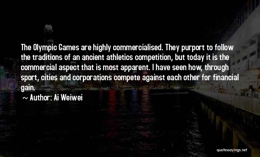 Ai Weiwei Quotes: The Olympic Games Are Highly Commercialised. They Purport To Follow The Traditions Of An Ancient Athletics Competition, But Today It