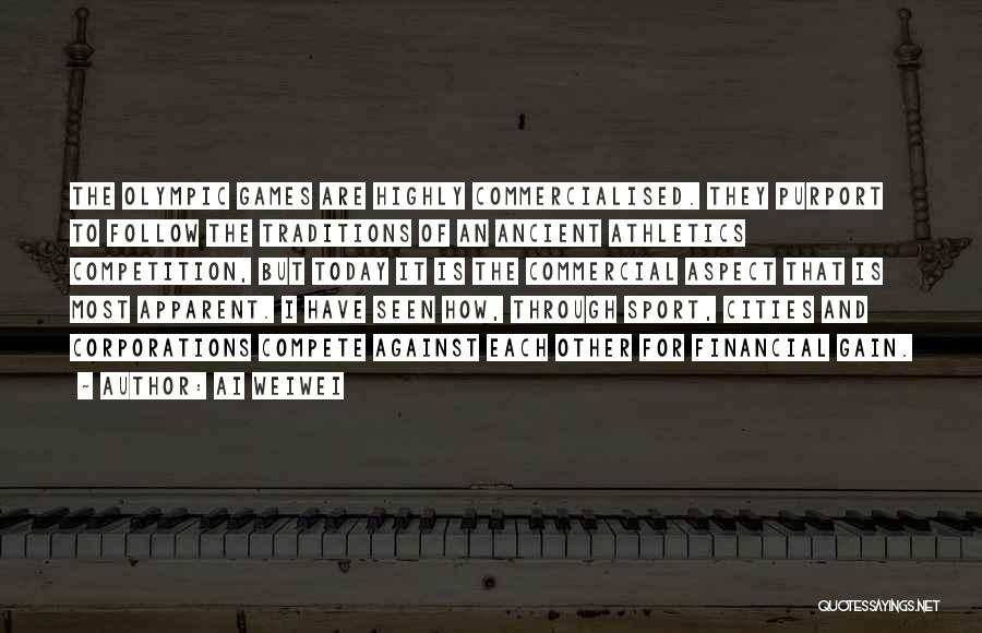 Ai Weiwei Quotes: The Olympic Games Are Highly Commercialised. They Purport To Follow The Traditions Of An Ancient Athletics Competition, But Today It