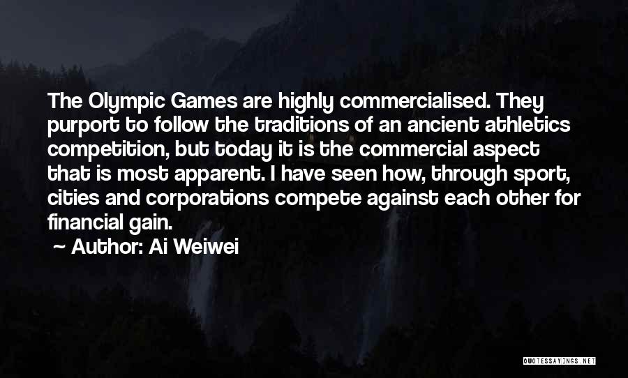 Ai Weiwei Quotes: The Olympic Games Are Highly Commercialised. They Purport To Follow The Traditions Of An Ancient Athletics Competition, But Today It