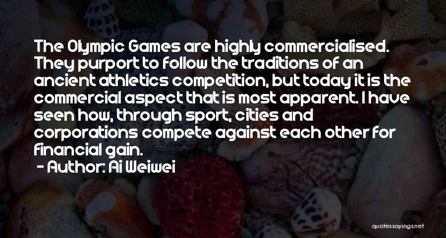 Ai Weiwei Quotes: The Olympic Games Are Highly Commercialised. They Purport To Follow The Traditions Of An Ancient Athletics Competition, But Today It