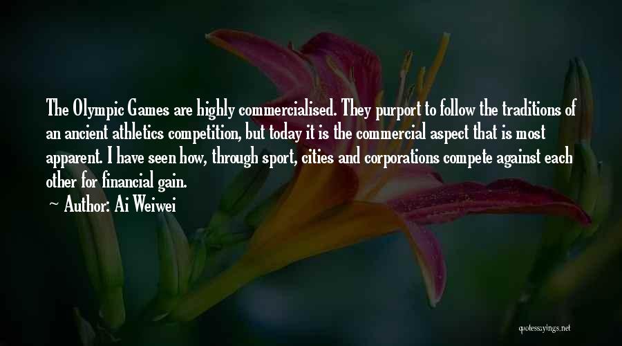 Ai Weiwei Quotes: The Olympic Games Are Highly Commercialised. They Purport To Follow The Traditions Of An Ancient Athletics Competition, But Today It