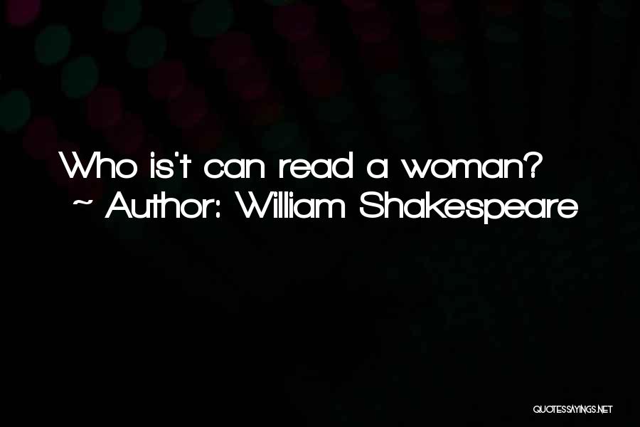 William Shakespeare Quotes: Who Is't Can Read A Woman?