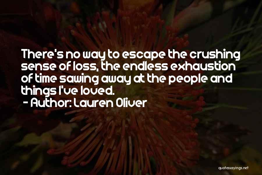 Lauren Oliver Quotes: There's No Way To Escape The Crushing Sense Of Loss, The Endless Exhaustion Of Time Sawing Away At The People