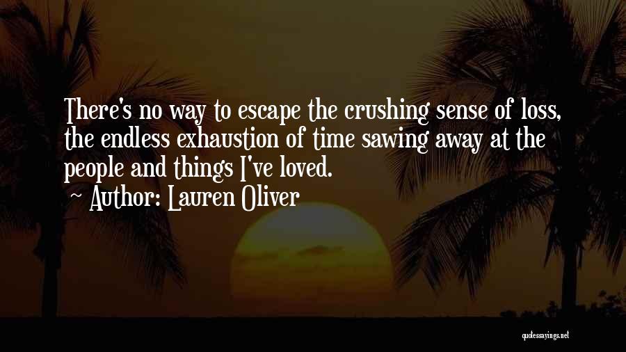 Lauren Oliver Quotes: There's No Way To Escape The Crushing Sense Of Loss, The Endless Exhaustion Of Time Sawing Away At The People