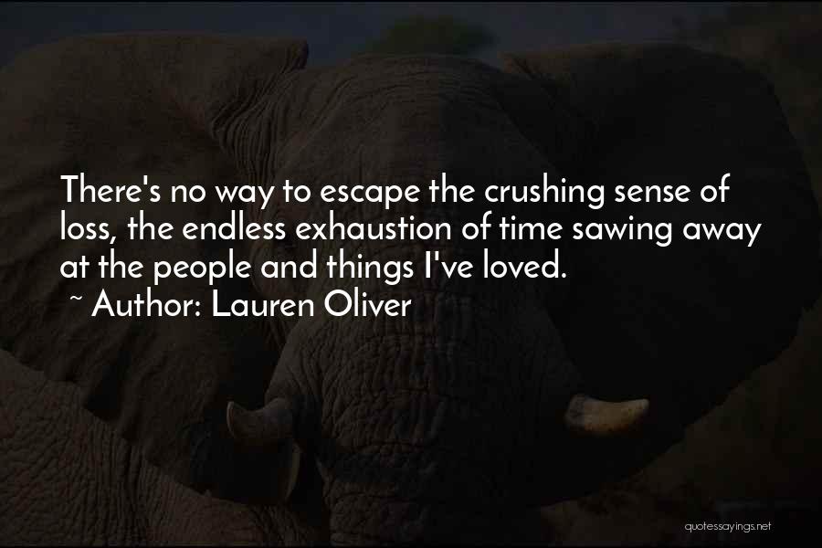 Lauren Oliver Quotes: There's No Way To Escape The Crushing Sense Of Loss, The Endless Exhaustion Of Time Sawing Away At The People