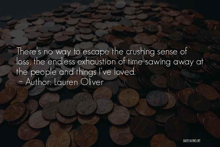 Lauren Oliver Quotes: There's No Way To Escape The Crushing Sense Of Loss, The Endless Exhaustion Of Time Sawing Away At The People