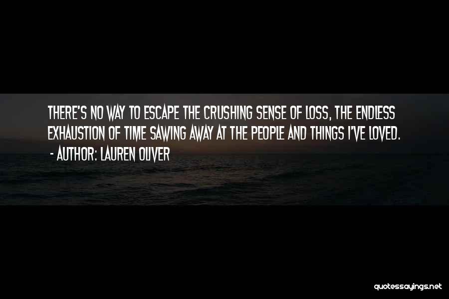 Lauren Oliver Quotes: There's No Way To Escape The Crushing Sense Of Loss, The Endless Exhaustion Of Time Sawing Away At The People