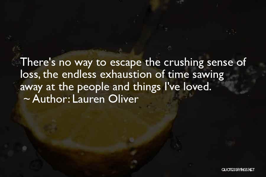 Lauren Oliver Quotes: There's No Way To Escape The Crushing Sense Of Loss, The Endless Exhaustion Of Time Sawing Away At The People