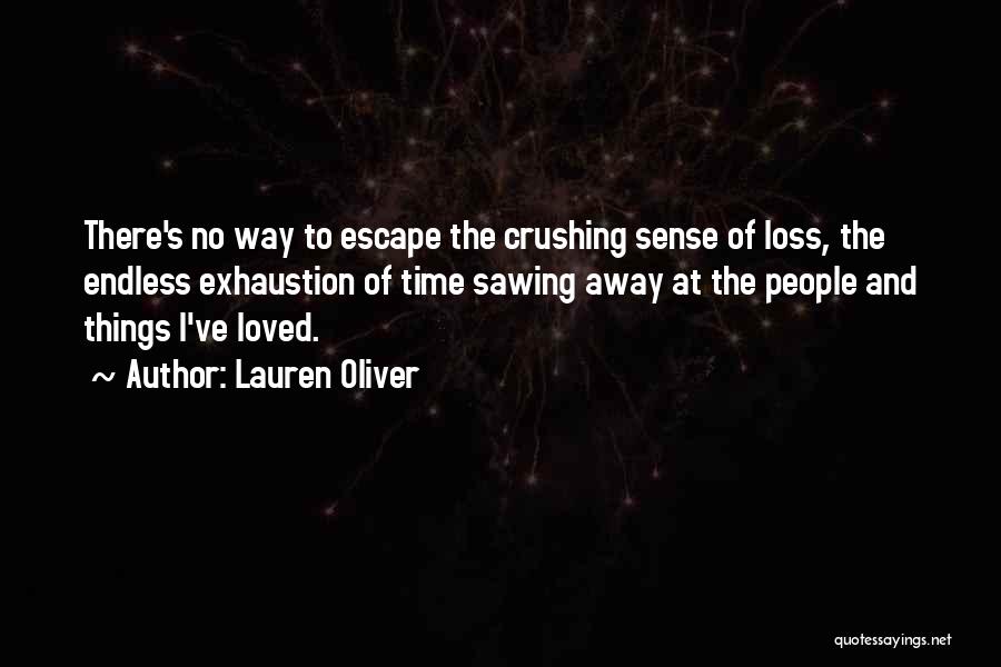 Lauren Oliver Quotes: There's No Way To Escape The Crushing Sense Of Loss, The Endless Exhaustion Of Time Sawing Away At The People