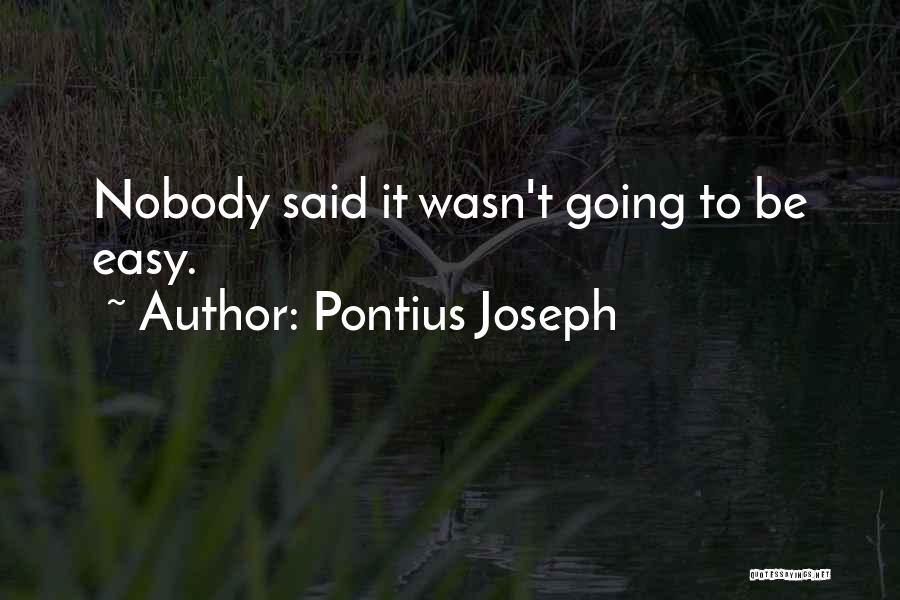 Pontius Joseph Quotes: Nobody Said It Wasn't Going To Be Easy.