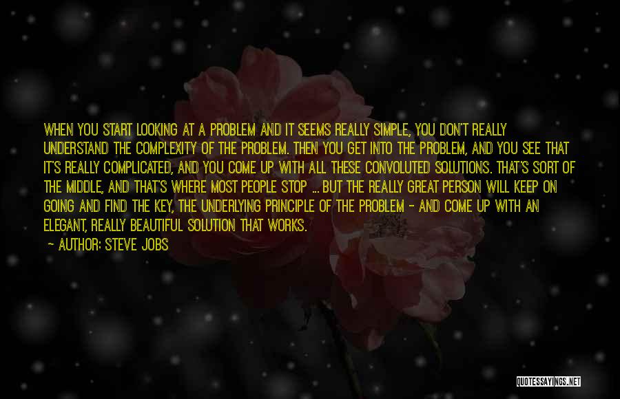 Steve Jobs Quotes: When You Start Looking At A Problem And It Seems Really Simple, You Don't Really Understand The Complexity Of The