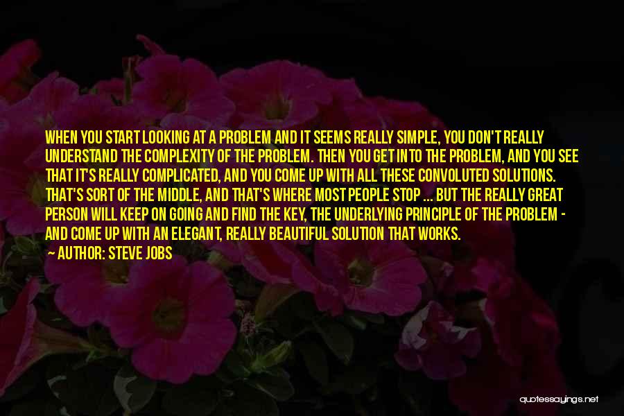 Steve Jobs Quotes: When You Start Looking At A Problem And It Seems Really Simple, You Don't Really Understand The Complexity Of The
