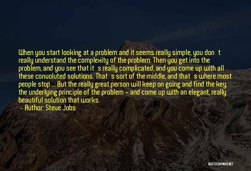 Steve Jobs Quotes: When You Start Looking At A Problem And It Seems Really Simple, You Don't Really Understand The Complexity Of The