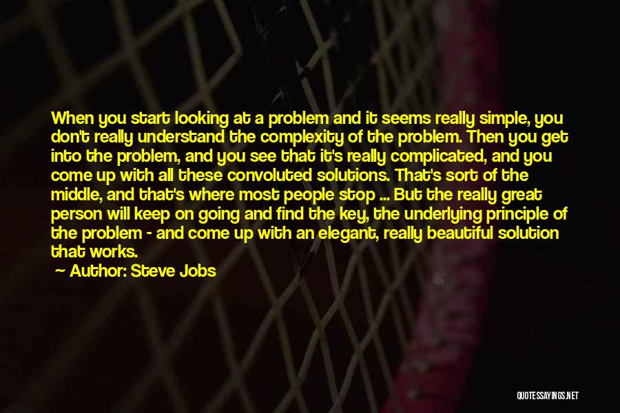Steve Jobs Quotes: When You Start Looking At A Problem And It Seems Really Simple, You Don't Really Understand The Complexity Of The