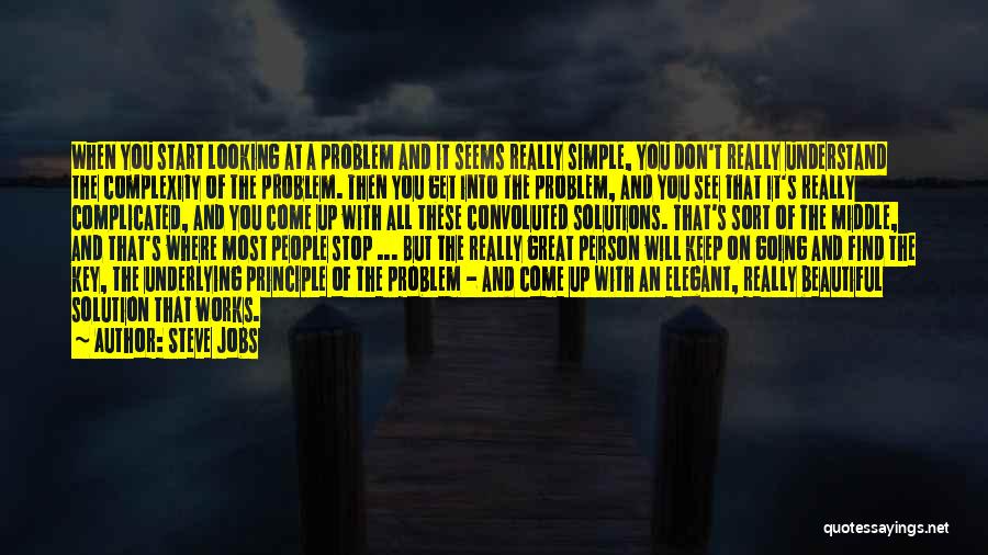 Steve Jobs Quotes: When You Start Looking At A Problem And It Seems Really Simple, You Don't Really Understand The Complexity Of The