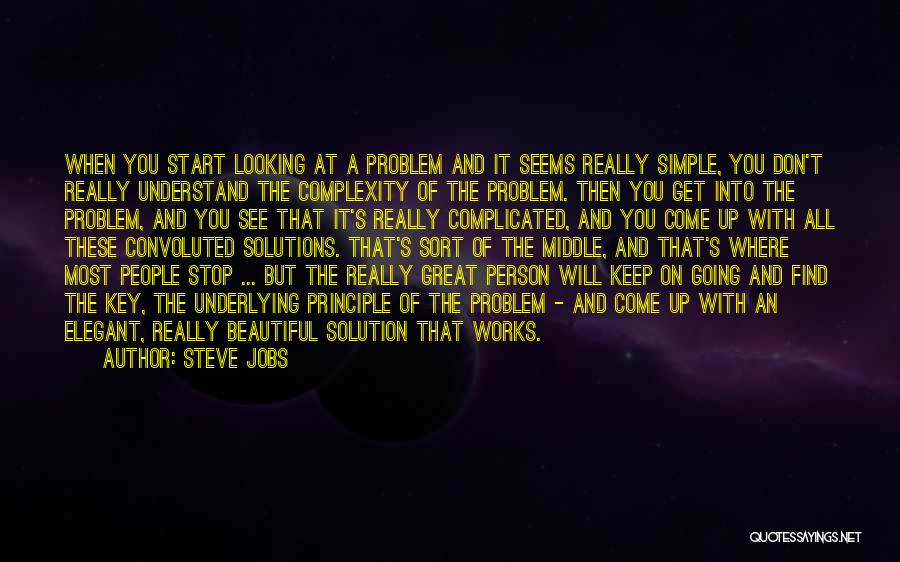 Steve Jobs Quotes: When You Start Looking At A Problem And It Seems Really Simple, You Don't Really Understand The Complexity Of The