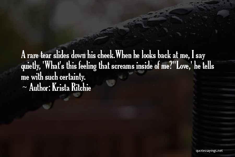 Krista Ritchie Quotes: A Rare Tear Slides Down His Cheek.when He Looks Back At Me, I Say Quietly, 'what's This Feeling That Screams