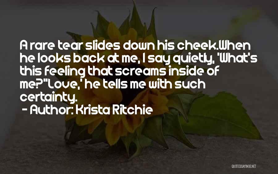 Krista Ritchie Quotes: A Rare Tear Slides Down His Cheek.when He Looks Back At Me, I Say Quietly, 'what's This Feeling That Screams