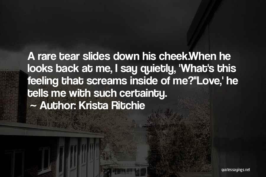 Krista Ritchie Quotes: A Rare Tear Slides Down His Cheek.when He Looks Back At Me, I Say Quietly, 'what's This Feeling That Screams