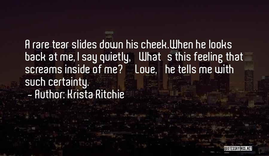 Krista Ritchie Quotes: A Rare Tear Slides Down His Cheek.when He Looks Back At Me, I Say Quietly, 'what's This Feeling That Screams